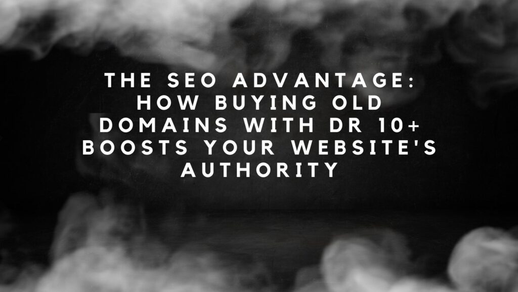The SEO Advantage: How Buying Old Domains with DR 10+ Boosts Your Website's Authority