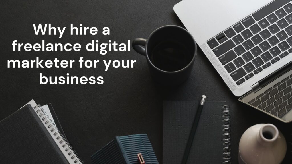Why hire a freelance digital marketer for your business