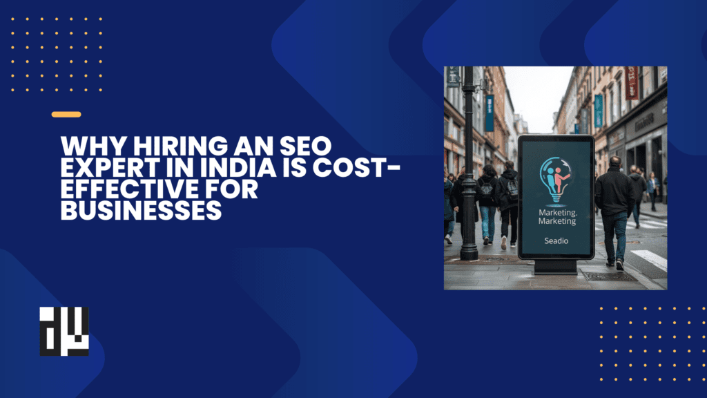 Why Hiring an SEO Expert in India Is Cost-Effective for Businesses